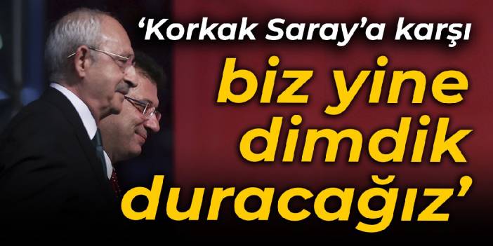 Kılıçdaroğlu: Korkak Saraya karşı, biz yine dimdik duracağız
