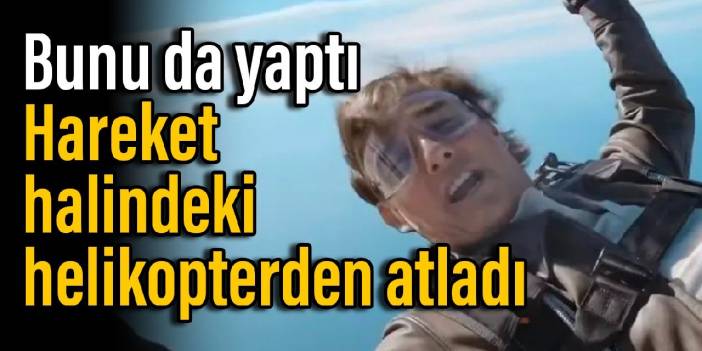 Bunu da yaptı: Tom Cruise hareket halindeki helikopterden atladı