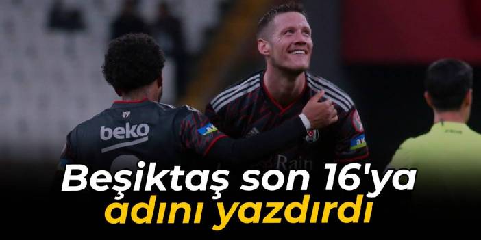 Beşiktaş son 16'ya adını yazdırdı