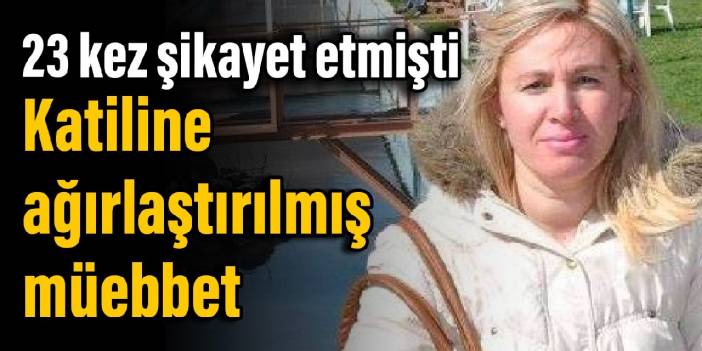23 kez şikayet etmişti: Katiline ağırlaştırılmış müebbet
