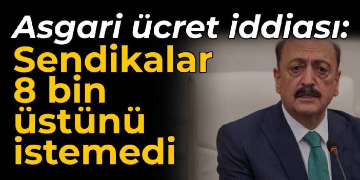 Bakan Bilgin'den asgari ücret iddiası: Sendikalar 8 bin üstünü istemedi