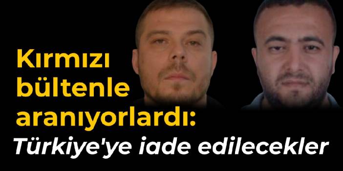 Kırmızı bültenle aranıyorlardı: Türkiye'ye iade edilecekler