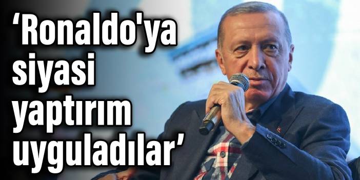 Erdoğan: Ronaldo'ya siyasi yaptırım uyguladılar