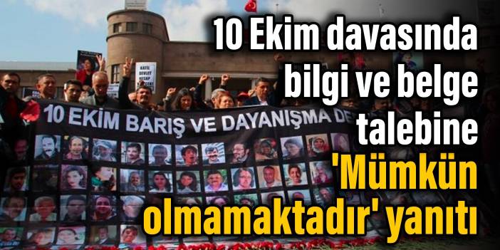 10 Ekim davasında bilgi ve belge talebine 'Mümkün olmamaktadır' yanıtı