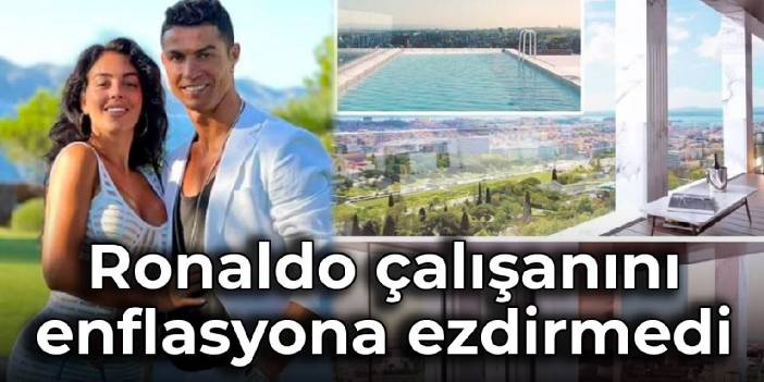 Ronaldo çalışanını enflasyona ezdirmedi