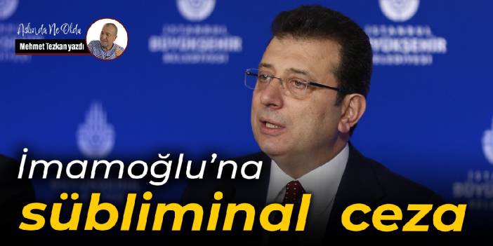 İmamoğlu’na sübliminal ceza
