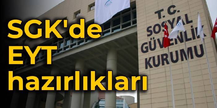 SGK'de EYT hazırlıkları