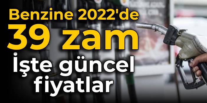 Benzine 2022'de 39 zam: İşte güncel fiyatlar
