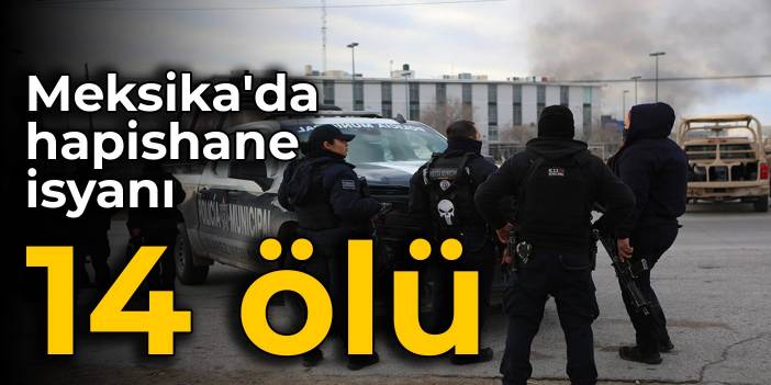 Meksika'da hapishane isyanı: 14 ölü