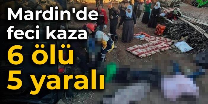 Mardin'de katliam gibi kaza: 6 ölü, 5 yaralı