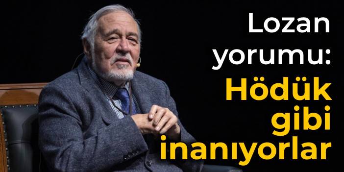 İlber Ortaylı'dan Lozan yorumu: Süre yoktur, hödük gibi inanıyorlar