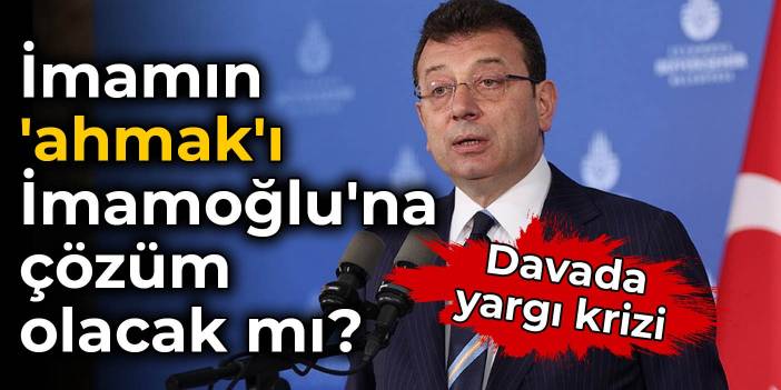 Judicial crisis in the case: Will there be a solution to Imamoglu, the 'idiot' of the Imam?