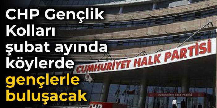 CHP Gençlik Kolları şubat ayında köylerde gençlerle buluşacak
