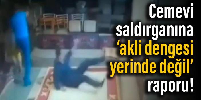 Cemevi saldırganına ‘akli dengesi yerinde değil’ raporu!