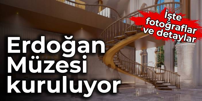 RTE Müzesi kuruluyor: İşte fotoğraflar ve detaylar