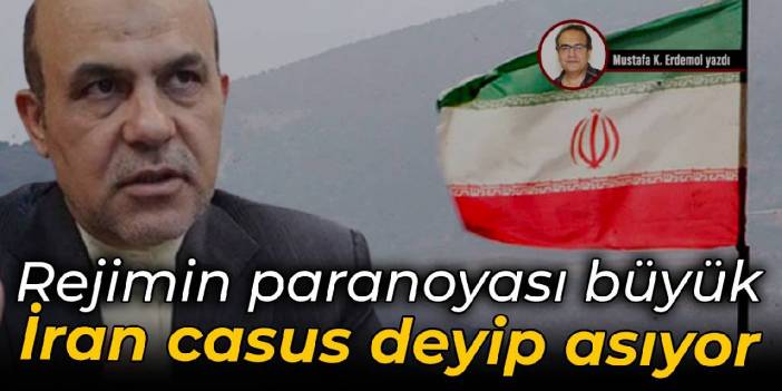Rejimin paranoyası büyük İran casus deyip asıyor