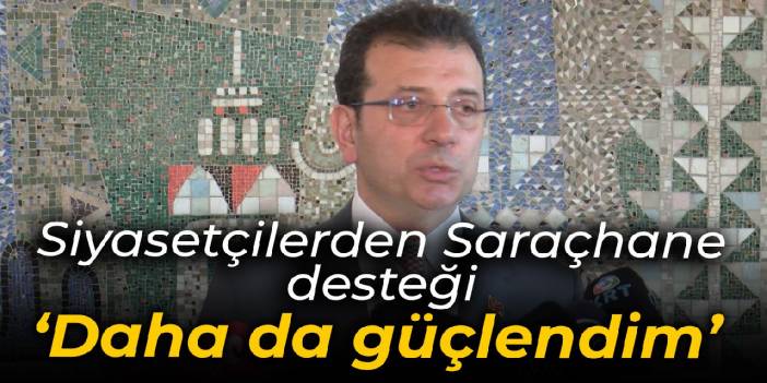 İmamoğlu'na Saraçhane desteği: Daha da güçlendim