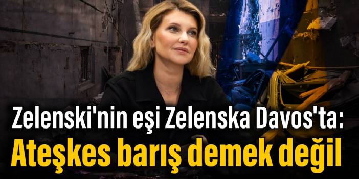Zelenski'nin eşi Zelenska Davos'ta: Ateşkes barış demek değil