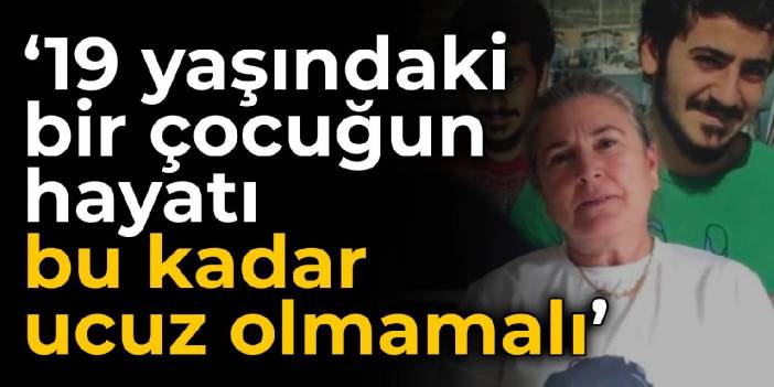 Ali İsmail Korkmaz'ın annesi Emel Korkmaz: 19 yaşındaki bir çocuğun hayatı bu kadar ucuz olmamalı