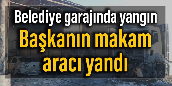 Belediye garajında yangın: Başkanın makam aracı yandı