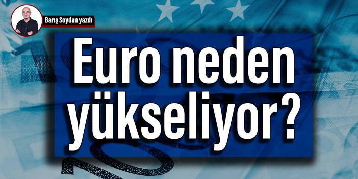 Euro neden yükseliyor?
