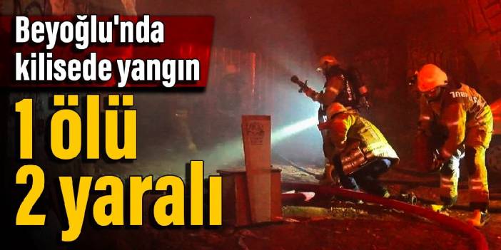 Beyoğlu'nda kilisenin lojman kısmında yangın: 1 ölü, 2 yaralı
