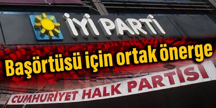 CHP ve İYİ Parti'den başörtüsü için ortak önerge
