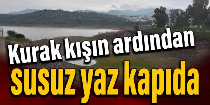Kurak kışın ardından susuz yaz kapıda!