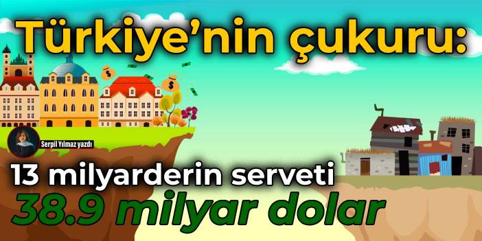 Türkiye’nin çukuru: 13 milyarderin serveti 38.9 milyar dolar