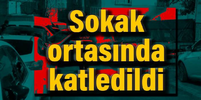 Sokak ortasında katledildi
