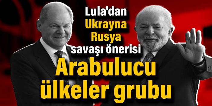 Lula'dan Ukrayna-Rusya savaşı önerisi: Arabulucu ülkeler grubu