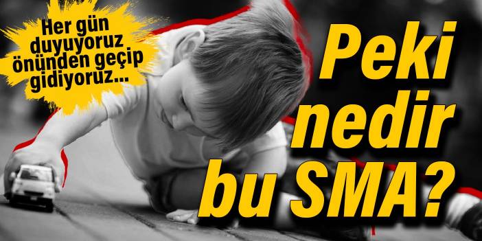 Her gün duyuyoruz, önünden geçip gidiyoruz... Peki nedir bu SMA?