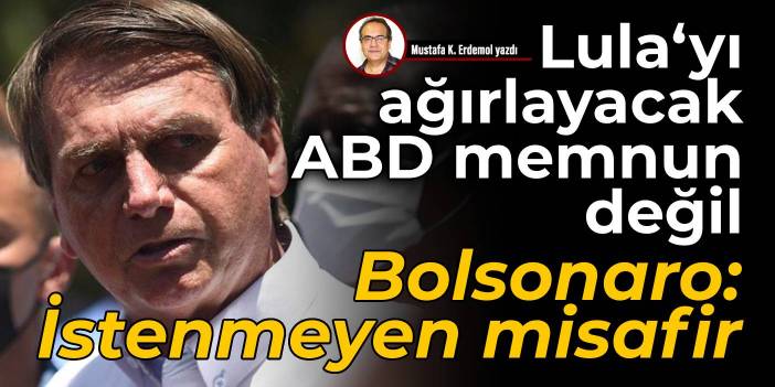 Lula‘yı ağırlayacak ABD memnun değil Bolsonaro: İstenmeyen misafir