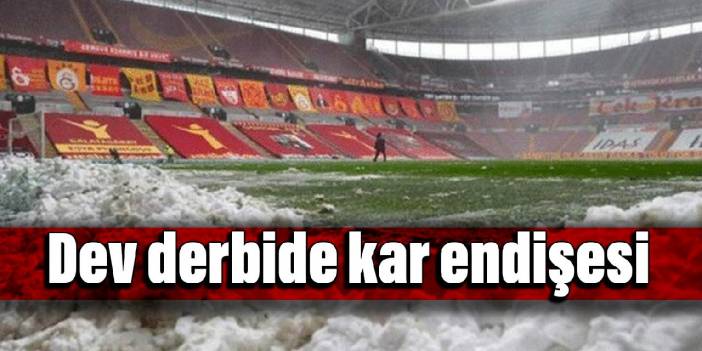 Dev derbide kar endişesi