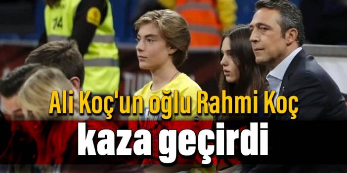 Ali Koç'un oğlu Rahmi Koç kaza geçirdi