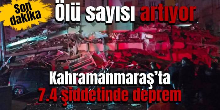 Kahramanmaraş’ta 7.4 şiddetinde deprem