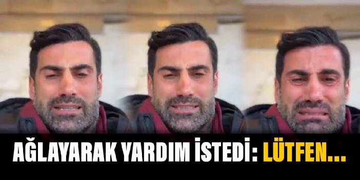 Volkan Demirel ağlayarak yardım istedi: Lütfen…