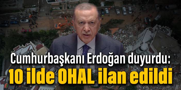Erdoğan duyurdu: 10 ilde olağanüstü hal ilan edildi