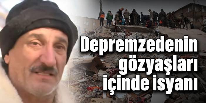 'İsyan ediyorum' diyerek haykıran depremzede: Devletin sıcak eli nerede?