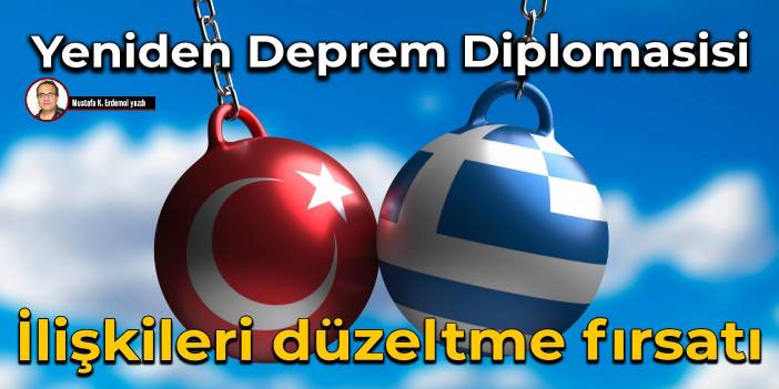 Yeniden Deprem Diplomasisi İlişkileri düzeltme fırsatı