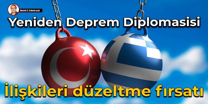 Yeniden Deprem Diplomasisi İlişkileri düzeltme fırsatı
