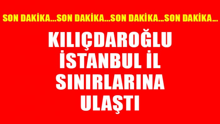 Kemal Kılıçdaroğlu, İstanbul sınırına ulaştı, Adalet Yürüyüşünü on binler karşıladı!