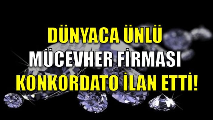 Dünyaca ünlü mücevher firması konkordato ilan etti!