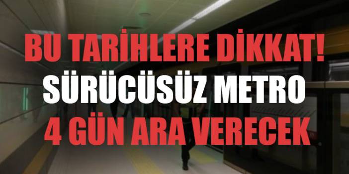 Bu tarihlere dikkat! Sürücüsüz metro 4 gün ara verecek
