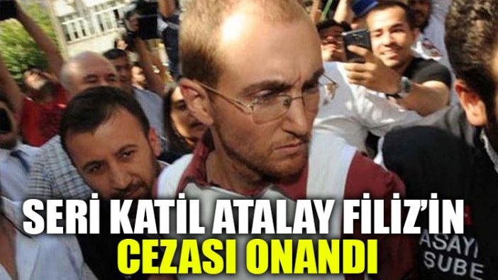 Seri katil Atalay Filiz’in cezası onandı