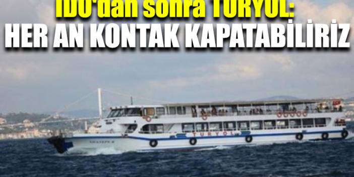 İDO'dan sonra TURYOL: Her an kontak kapatabiliriz