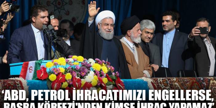 Ruhani: ABD, petrol ihracatımızı engellerse, Basra Körfezi'nden kimse ihraç yapamaz