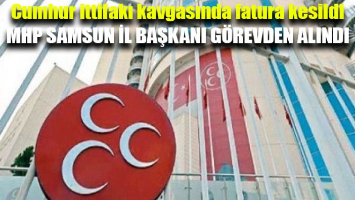 MHP Samsun İl Başkanı görevden alındı!