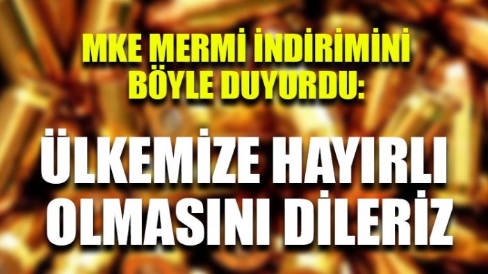 MKE mermi indirimini böyle duyurdu: Ülkemize hayırlı olmasını dileriz