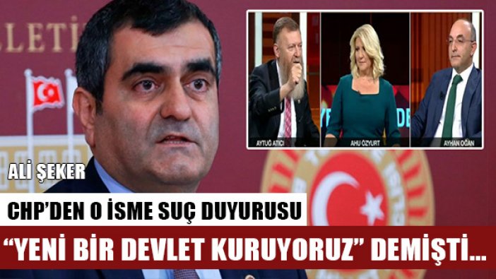 CHP'den, "yeni bir devlet kuruyoruz" diyen AKP'li Ayhan Oğan'a suç duyurusu